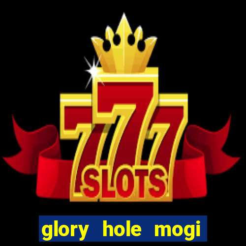 glory hole mogi das cruzes